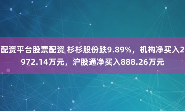 配资平台股票配资 杉杉股份跌9.89%，机构净买入2972.14万元，沪股通净买入888.26万元